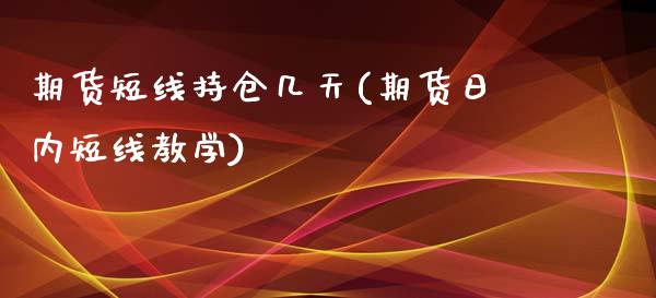 期货短线持仓几天(期货日内短线教学)_https://www.qianjuhuagong.com_期货开户_第1张