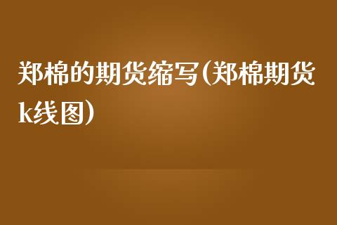 郑棉的期货缩写(郑棉期货k线图)_https://www.qianjuhuagong.com_期货直播_第1张