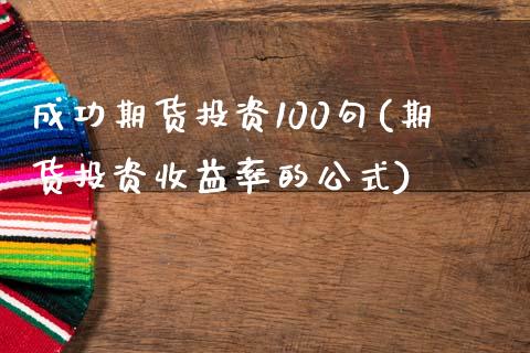 成功期货投资100句(期货投资收益率的公式)_https://www.qianjuhuagong.com_期货平台_第1张