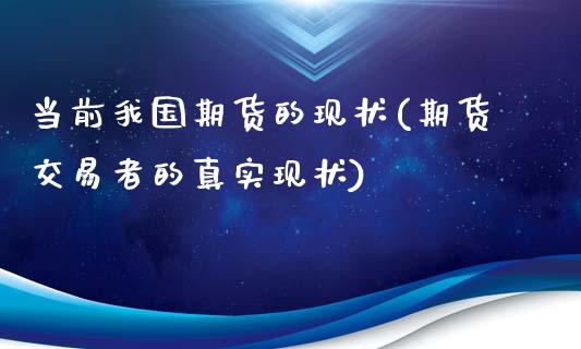 当前我国期货的现状(期货交易者的真实现状)_https://www.qianjuhuagong.com_期货行情_第1张