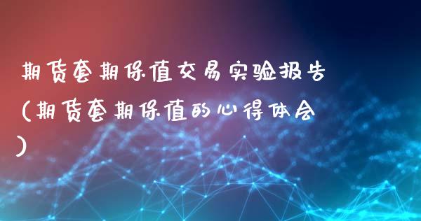 期货套期保值交易实验报告(期货套期保值的心得体会)_https://www.qianjuhuagong.com_期货直播_第1张