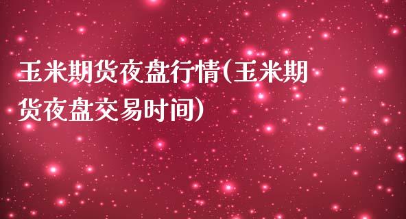 玉米期货夜盘行情(玉米期货夜盘交易时间)_https://www.qianjuhuagong.com_期货平台_第1张