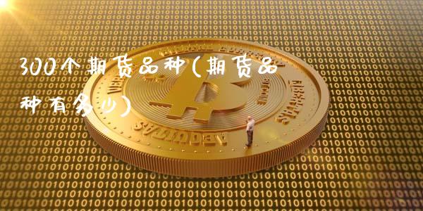 300个期货品种(期货品种有多少)_https://www.qianjuhuagong.com_期货平台_第1张