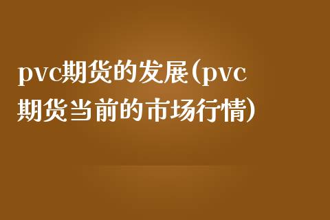 pvc期货的发展(pvc期货当前的市场行情)_https://www.qianjuhuagong.com_期货百科_第1张