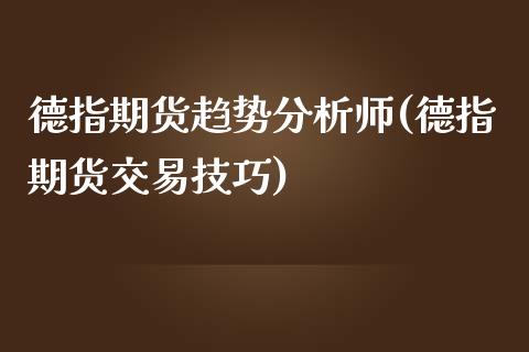 德指期货趋势分析师(德指期货交易技巧)_https://www.qianjuhuagong.com_期货直播_第1张