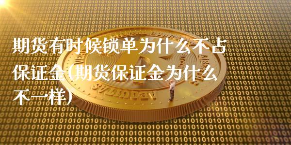 期货有时候锁单为什么不占保证金(期货保证金为什么不一样)_https://www.qianjuhuagong.com_期货平台_第1张