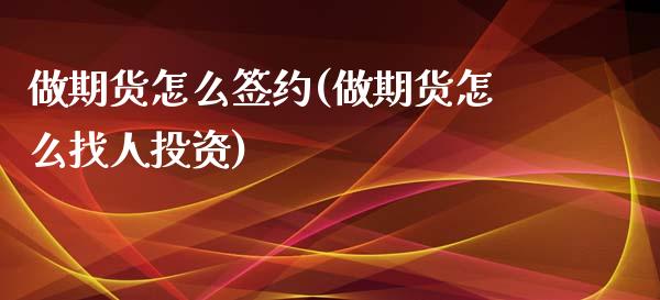 做期货怎么签约(做期货怎么找人投资)_https://www.qianjuhuagong.com_期货行情_第1张