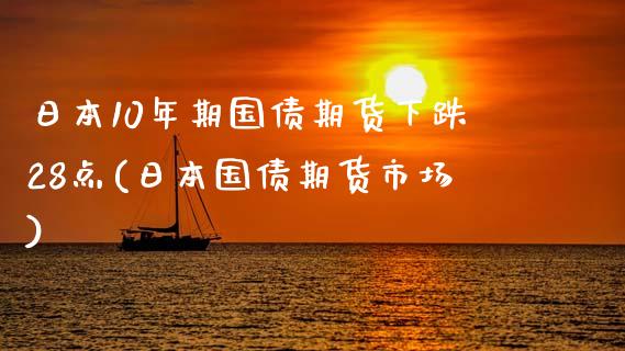 日本10年期国债期货下跌28点(日本国债期货市场)_https://www.qianjuhuagong.com_期货行情_第1张