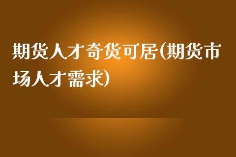 期货人才奇货可居(期货市场人才需求)_https://www.qianjuhuagong.com_期货百科_第1张