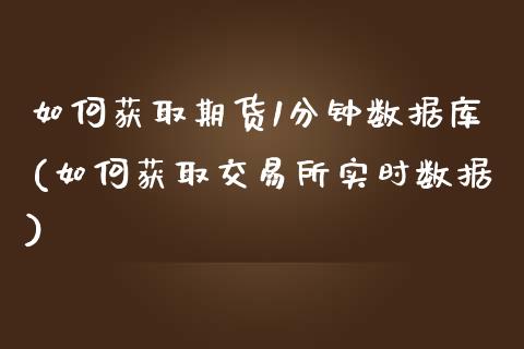 如何获取期货1分钟数据库(如何获取交易所实时数据)_https://www.qianjuhuagong.com_期货平台_第1张