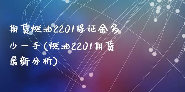 期货燃油2201保证金多少一手(燃油2201期货最新分析)_https://www.qianjuhuagong.com_期货平台_第1张