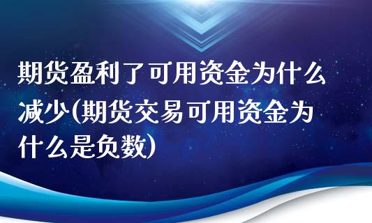 期货盈利了可用资金为什么减少(期货交易可用资金为什么是负数)_https://www.qianjuhuagong.com_期货直播_第1张