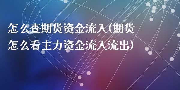 怎么查期货资金流入(期货怎么看主力资金流入流出)_https://www.qianjuhuagong.com_期货行情_第1张