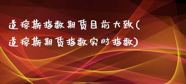 道琼斯指数期货目前大致(道琼斯期货指数实时指数)_https://www.qianjuhuagong.com_期货百科_第1张