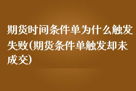 期货时间条件单为什么触发失败(期货条件单触发却未成交)_https://www.qianjuhuagong.com_期货行情_第1张