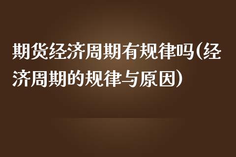 期货经济周期有规律吗(经济周期的规律与原因)_https://www.qianjuhuagong.com_期货开户_第1张