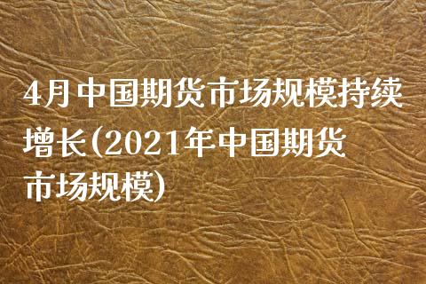 4月中国期货市场规模持续增长(2021年中国期货市场规模)_https://www.qianjuhuagong.com_期货行情_第1张