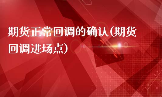 期货正常回调的确认(期货回调进场点)_https://www.qianjuhuagong.com_期货行情_第1张