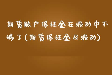 期货账户保证金在波动中不够了(期货保证金及波动)_https://www.qianjuhuagong.com_期货百科_第1张