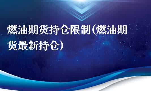 燃油期货持仓限制(燃油期货最新持仓)_https://www.qianjuhuagong.com_期货行情_第1张