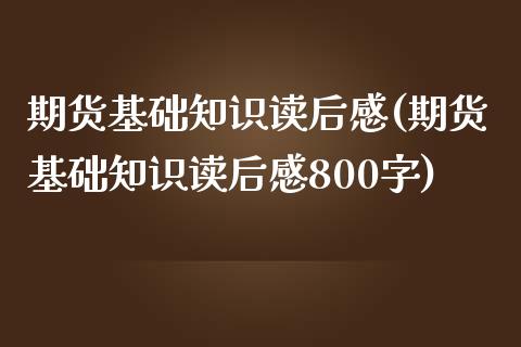 期货基础知识读后感(期货基础知识读后感800字)_https://www.qianjuhuagong.com_期货直播_第1张