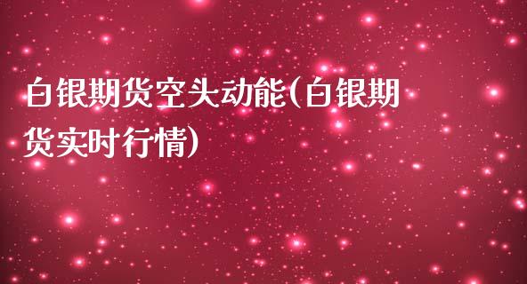 白银期货空头动能(白银期货实时行情)_https://www.qianjuhuagong.com_期货开户_第1张