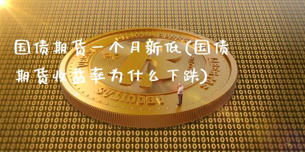 国债期货一个月新低(国债期货收益率为什么下跌)_https://www.qianjuhuagong.com_期货平台_第1张