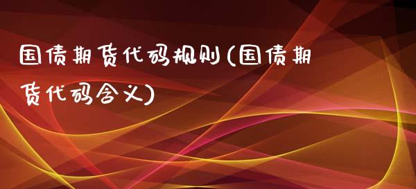 国债期货代码规则(国债期货代码含义)_https://www.qianjuhuagong.com_期货行情_第1张