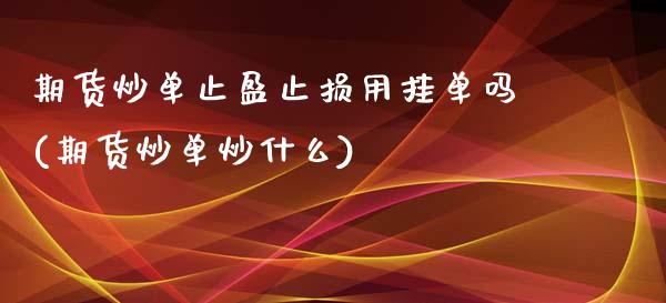 期货炒单止盈止损用挂单吗(期货炒单炒什么)_https://www.qianjuhuagong.com_期货平台_第1张