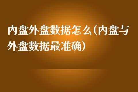 内盘外盘数据怎么(内盘与外盘数据最准确)_https://www.qianjuhuagong.com_期货平台_第1张