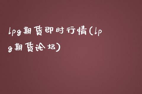 lpg期货即时行情(lpg期货论坛)_https://www.qianjuhuagong.com_期货直播_第1张