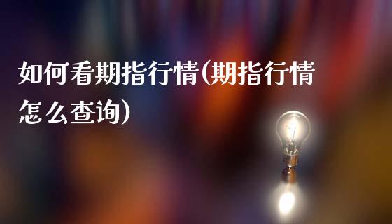 如何看期指行情(期指行情怎么查询)_https://www.qianjuhuagong.com_期货直播_第1张