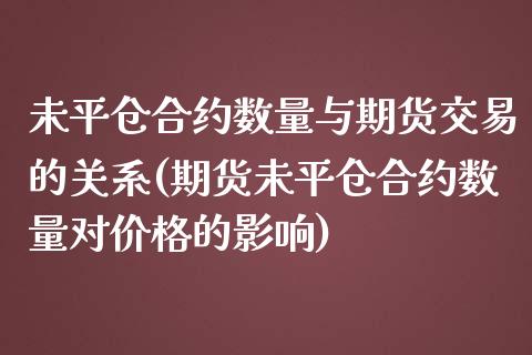 未平仓合约数量与期货交易的关系(期货未平仓合约数量对价格的影响)_https://www.qianjuhuagong.com_期货开户_第1张