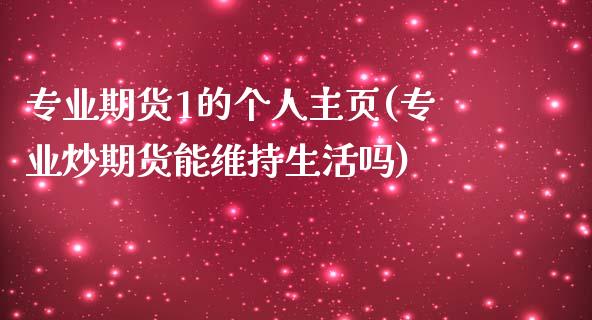 专业期货1的个人主页(专业炒期货能维持生活吗)_https://www.qianjuhuagong.com_期货直播_第1张