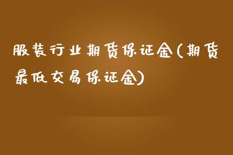 服装行业期货保证金(期货最低交易保证金)_https://www.qianjuhuagong.com_期货行情_第1张