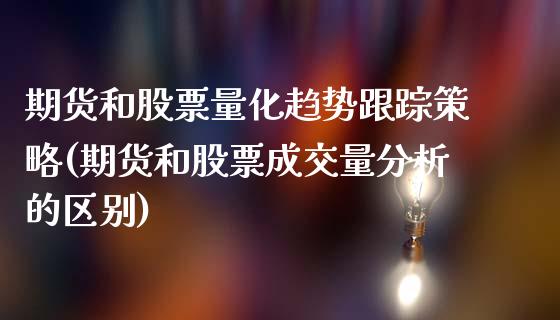 期货和股票量化趋势跟踪策略(期货和股票成交量分析的区别)_https://www.qianjuhuagong.com_期货开户_第1张