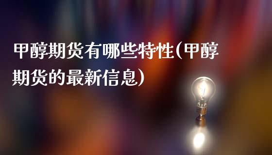 甲醇期货有哪些特性(甲醇期货的最新信息)_https://www.qianjuhuagong.com_期货百科_第1张