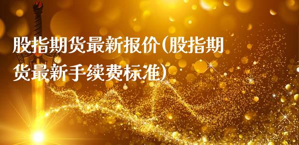 股指期货最新报价(股指期货最新手续费标准)_https://www.qianjuhuagong.com_期货平台_第1张