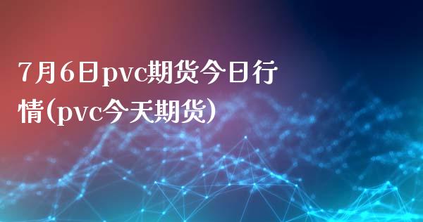 7月6日pvc期货今日行情(pvc今天期货)_https://www.qianjuhuagong.com_期货行情_第1张