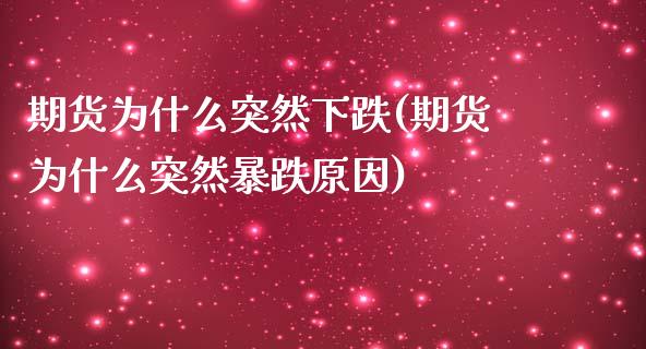 期货为什么突然下跌(期货为什么突然暴跌原因)_https://www.qianjuhuagong.com_期货直播_第1张