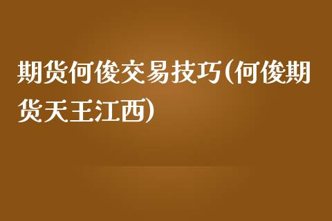 期货何俊交易技巧(何俊期货天王江西)_https://www.qianjuhuagong.com_期货直播_第1张