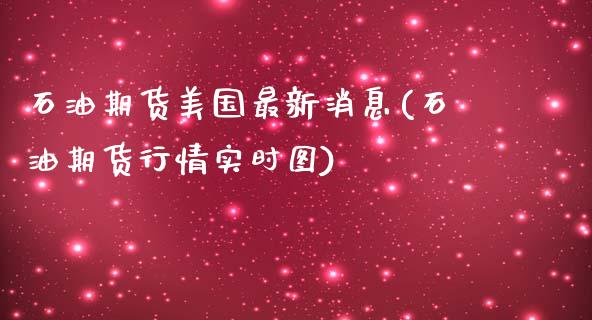 石油期货美国最新消息(石油期货行情实时图)_https://www.qianjuhuagong.com_期货百科_第1张