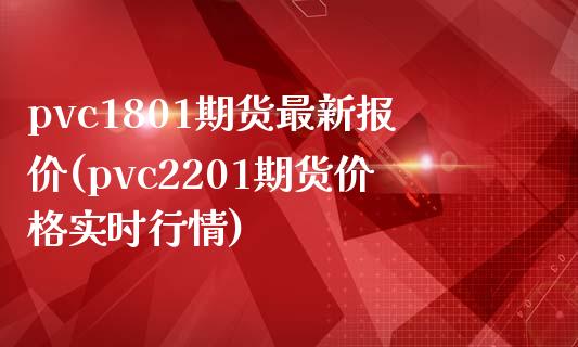 pvc1801期货最新报价(pvc2201期货价格实时行情)_https://www.qianjuhuagong.com_期货开户_第1张