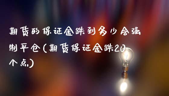 期货的保证金跌到多少会强制平仓(期货保证金跌20个点)_https://www.qianjuhuagong.com_期货平台_第1张