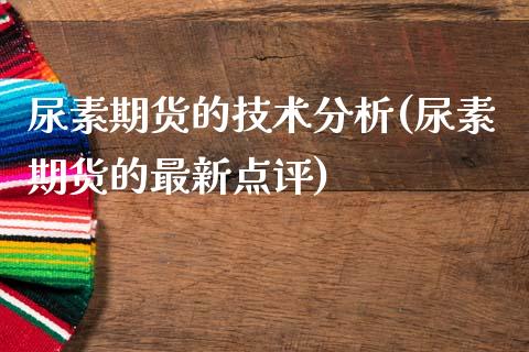 尿素期货的技术分析(尿素期货的最新点评)_https://www.qianjuhuagong.com_期货百科_第1张