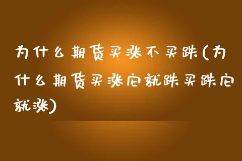 为什么期货买涨不买跌(为什么期货买涨它就跌买跌它就涨)_https://www.qianjuhuagong.com_期货行情_第1张