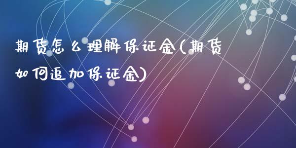 期货怎么理解保证金(期货如何追加保证金)_https://www.qianjuhuagong.com_期货行情_第1张