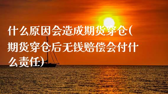 什么原因会造成期货穿仓(期货穿仓后无钱赔偿会付什么责任)_https://www.qianjuhuagong.com_期货百科_第1张