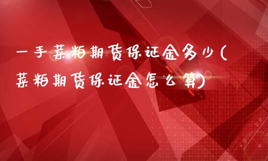 一手菜粕期货保证金多少(菜粕期货保证金怎么算)_https://www.qianjuhuagong.com_期货行情_第1张