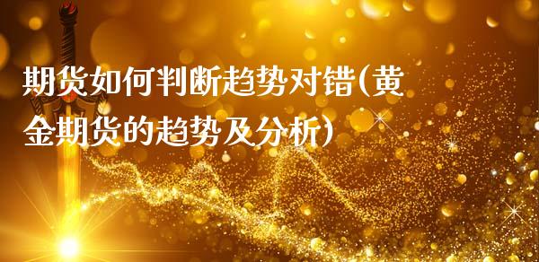 期货如何判断趋势对错(黄金期货的趋势及分析)_https://www.qianjuhuagong.com_期货平台_第1张